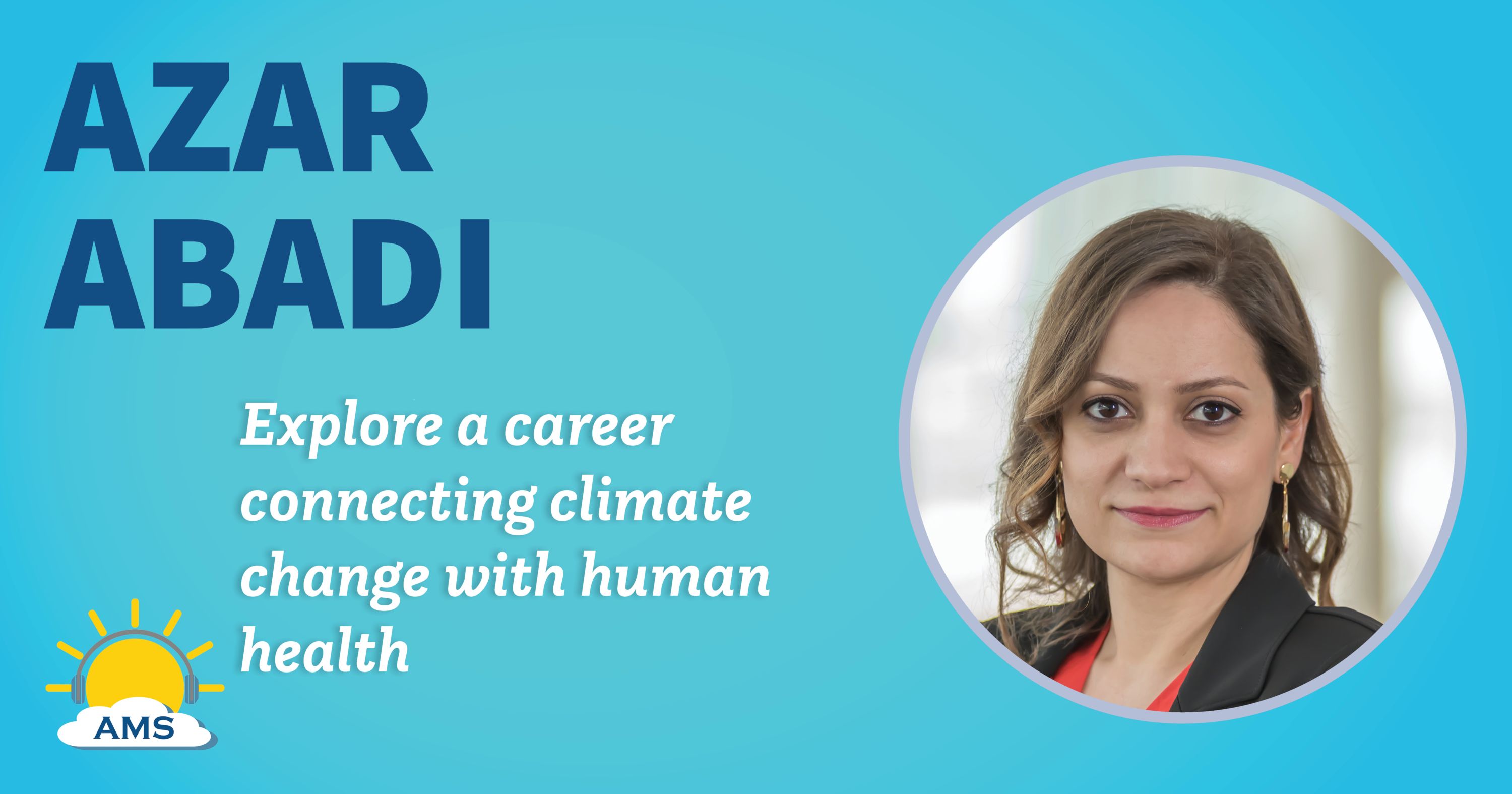 azar abadi headshot graphic with teaser text that reads &quotlearn about a career connecting climate change with human health"